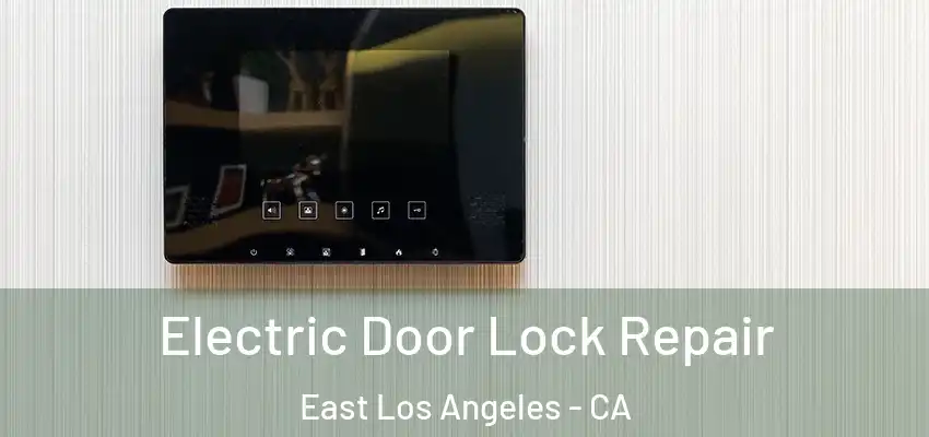 Electric Door Lock Repair East Los Angeles - CA