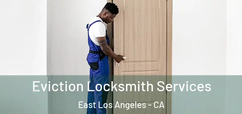  Eviction Locksmith Services East Los Angeles - CA
