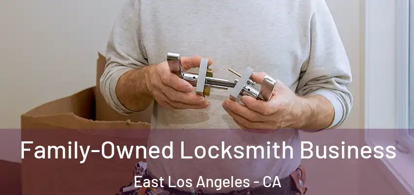 Family-Owned Locksmith Business East Los Angeles - CA